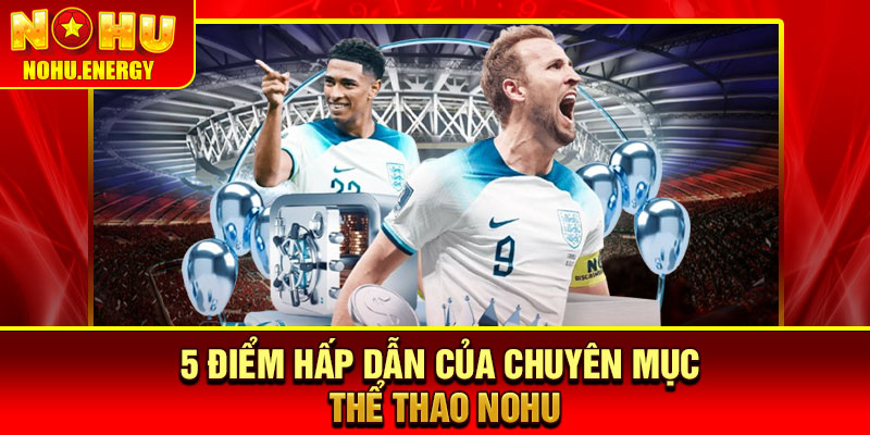 Thể Thao Nohu – Sân Chơi Cá Cược, Tỷ Lệ Kèo Hấp Dẫn 3 5 điểm hấp dẫn của chuyên mục Thể thao Nohu