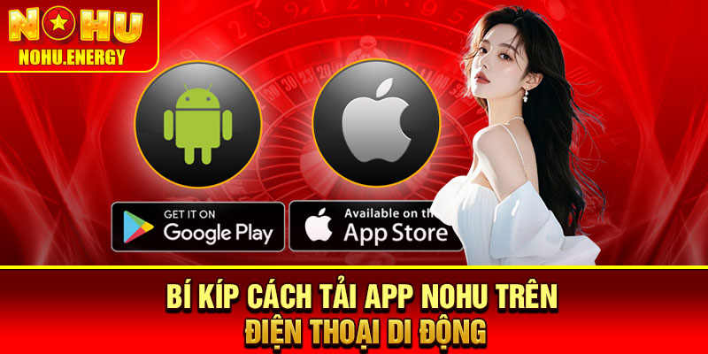 Tải App Nohu – Cách Tải Ứng Dụng Cực Nhanh Chóng 3 Bí kíp cách tải app Nohu trên điện thoại di động
