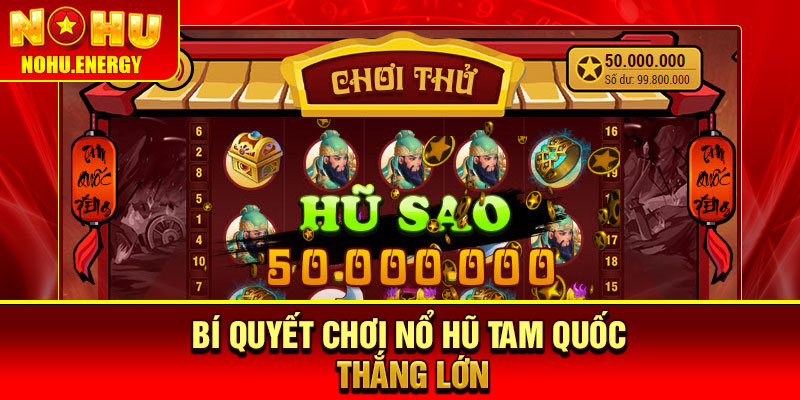 Nổ Hũ Tam Quốc – Chiến Thuật Slot, Nhận Thưởng Thần Tốc 4 Bí quyết chơi nổ hũ Tam Quốc thắng lớn