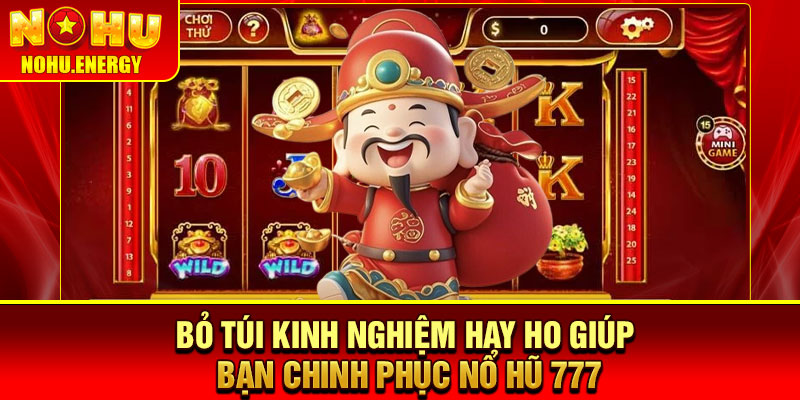Thần Tài 777 – Slot Game Mang Tài Lộc Đến Mọi Nhà 4 Bỏ túi kinh nghiệm hay ho giúp bạn chinh phục Nổ Hũ 777
