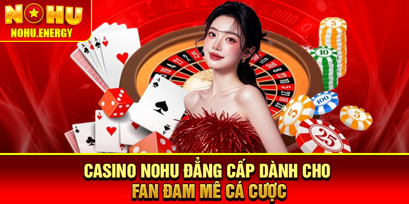 Casino Nohu - Sảnh Game Đẳng Cấp, An Toàn Tuyệt Đối 2 Casino Nohu đẳng cấp dành cho fan đam mê cá cược