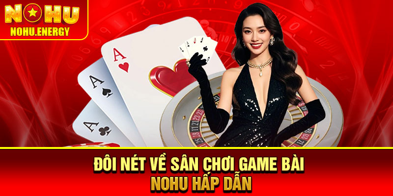 Game Bài Nohu – Sảnh Giải Trí Hấp Dẫn Với Kho Trò Chơi Đa Dạng 1 Đôi nét về sân chơi game bài Nohu hấp dẫn