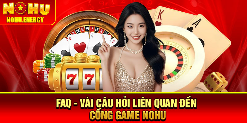 Nohu🎖️Cổng Game Đổi Thưởng Nohu.com Uy Tín | Đăng Ký +58k 25 FAQ - Vài câu hỏi liên quan đến nhà cái NOHU