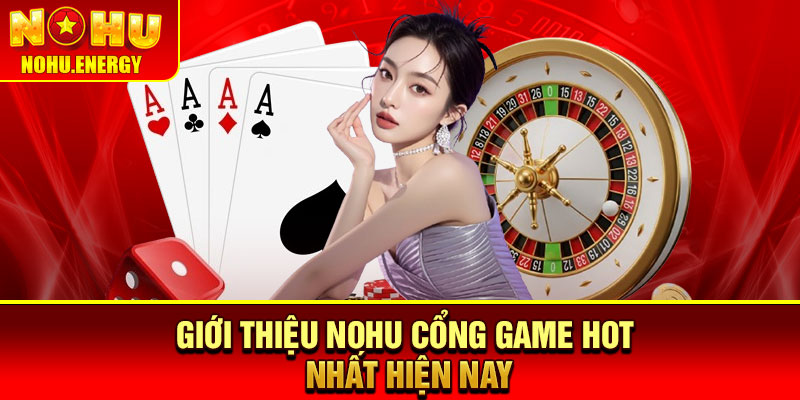 Giới Thiệu Nohu – Cổng Game Uy Tín, Nhiều Trò Chơi Đa Dạng 1 Giới thiệu Nohu cổng game hot nhất hiện nay