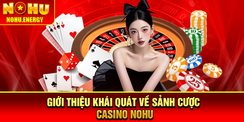 Casino Nohu - Sảnh Game Đẳng Cấp, An Toàn Tuyệt Đối 1 Giới thiệu khái quát về sảnh cược casino Nohu