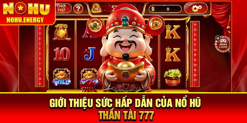 Thần Tài 777 – Slot Game Mang Tài Lộc Đến Mọi Nhà 2 Giới thiệu sức hấp dẫn của nổ hũ Thần Tài 777