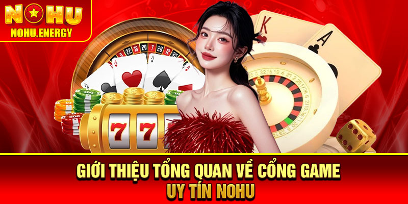 Nohu🎖️Cổng Game Đổi Thưởng Nohu.com Uy Tín | Đăng Ký +58k 20 Giới thiệu tổng quan về cổng game uy tín NOHU