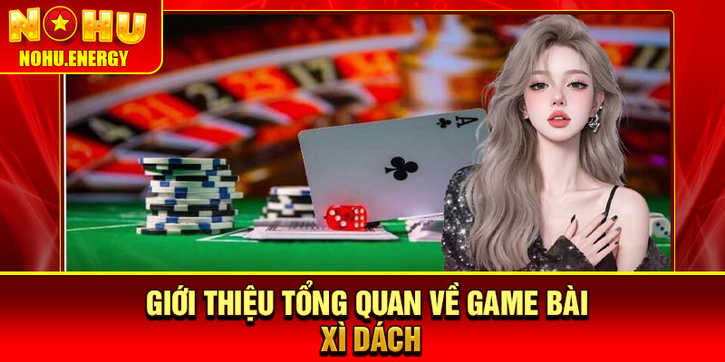 Mẹo Chơi Xì Dách - 4 Bí Quyết Giúp Bạn Kiểm Soát Cuộc Chơi 2 Giới thiệu tổng quan về game bài xì dách