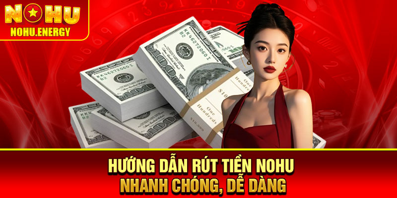 Rút Tiền Nohu – Hướng Dẫn Thao Tác Chi Tiết Cho Người Chơi 2 Hướng dẫn rút tiền Nohu nhanh chóng, dễ dàng