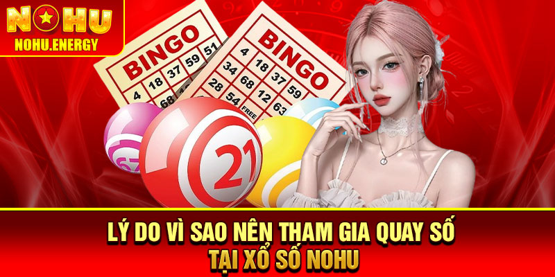 Xổ Số Nohu – Sảnh Quay Số Uy Tín, Trải Nghiệm Dễ Dàng 2 Lý do vì sao nên tham gia quay số tại xổ số Nohu