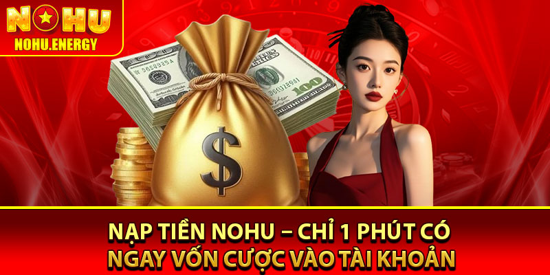 Nạp Tiền Nohu – Chỉ 1 Phút Có Ngay Vốn Cược Vào Tài Khoản 1 Nạp Tiền Nohu – Chỉ 1 Phút Có Ngay Vốn Cược Vào Tài Khoản