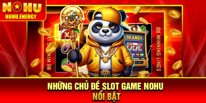 Slot Game Nohu – Sân Chơi May Mắn Mang Đến Jackpot Cực Khủng 3 Những chủ đề Slot Game Nohu nổi bật
