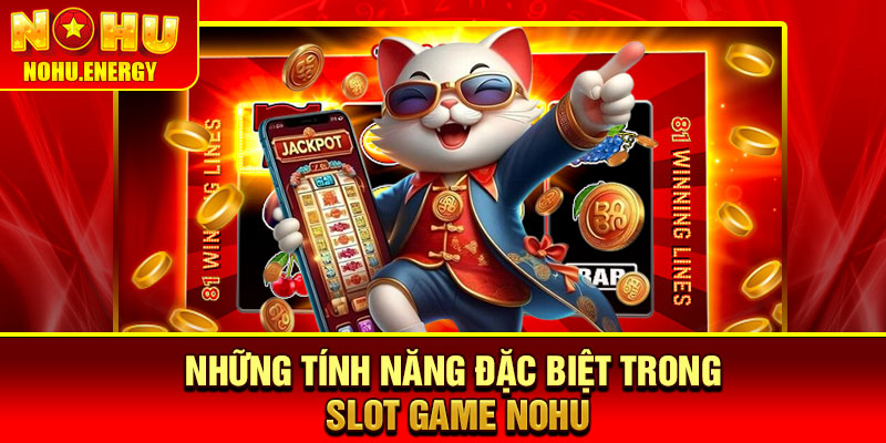 Slot Game Nohu – Sân Chơi May Mắn Mang Đến Jackpot Cực Khủng 2 Những tính năng đặc biệt trong Slot Game Nohu