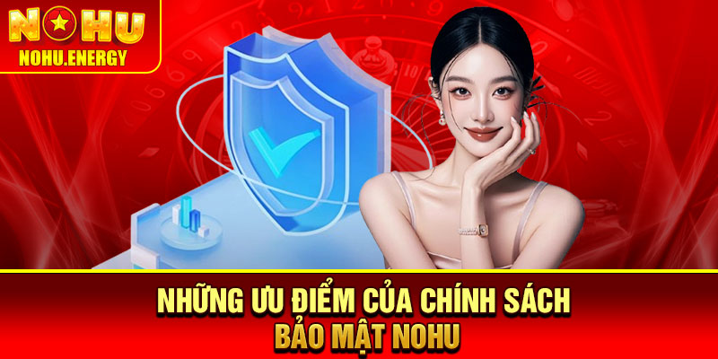 Chính Sách Bảo Mật Nohu – Những Điều Quan Trọng Bạn Phải Nắm 2 Những ưu điểm của chính sách bảo mật Nohu