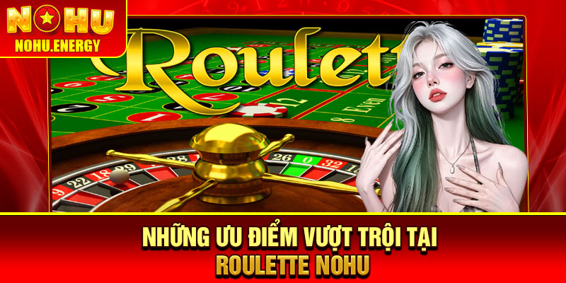 Roulette Nohu – Trải Nghiệm Vòng Quay May Mắn Đỉnh Cao 3 Những ưu điểm vượt trội tại Roulette Nohu