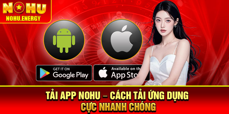 Tải App Nohu – Cách Tải Ứng Dụng Cực Nhanh Chóng 1 Tải App Nohu – Cách Tải Ứng Dụng Cực Nhanh Chóng