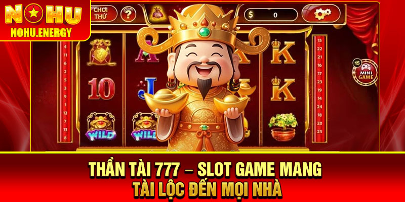 Thần Tài 777 – Slot Game Mang Tài Lộc Đến Mọi Nhà 6 Thần Tài 777 – Slot Game Mang Tài Lộc Đến Mọi Nhà