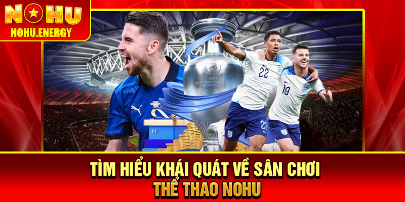 Thể Thao Nohu – Sân Chơi Cá Cược, Tỷ Lệ Kèo Hấp Dẫn 1 Tìm hiểu khái quát về sân chơi Thể thao Nohu