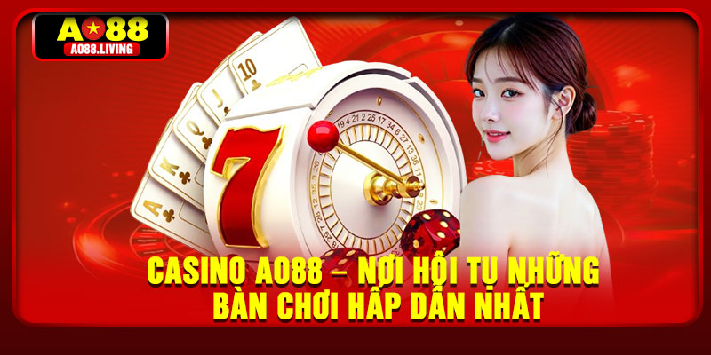 Casino AO88 – Sòng Bạc Trực Tuyến Đẳng Cấp Thời Thượng 1 Casino AO88 – Noi Hoi Tu Nhung Ban Choi Hap Dan Nhat