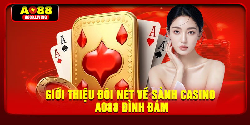 Casino AO88 – Sòng Bạc Trực Tuyến Đẳng Cấp Thời Thượng 2 Giới thiệu đôi nét về sảnh Casino AO88 đình đám